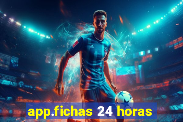 app.fichas 24 horas